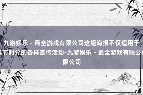 九游娱乐 - 最全游戏有限公司这组海报不仅适用于春节时分的各样宣传活动-九游娱乐 - 最全游戏有限公司